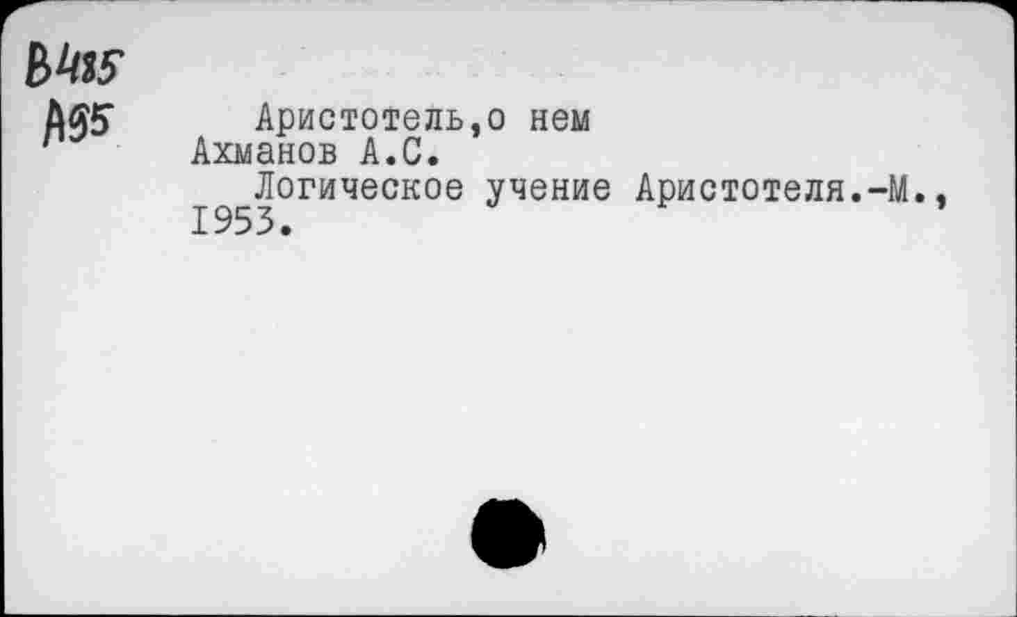 ﻿Аристотель,о нем Ахманов А.С.
Логическое учение Аристотеля.-М.